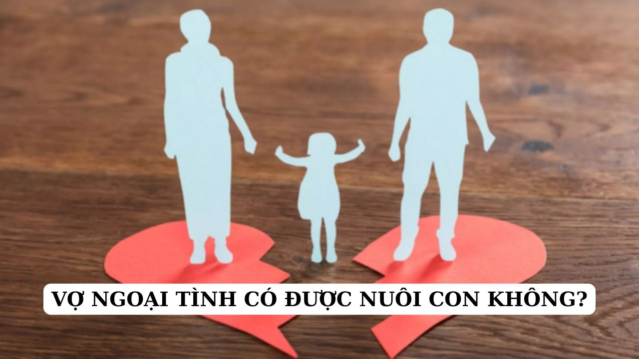 Vợ ngoại tình có được nuôi con không?